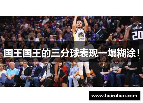 国王国王的三分球表现一塌糊涂！