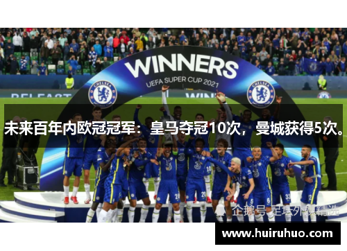 未来百年内欧冠冠军：皇马夺冠10次，曼城获得5次。